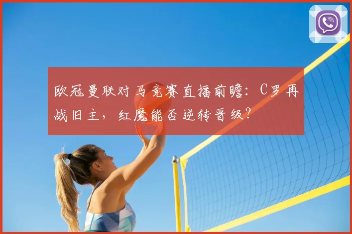 欧冠曼联对马竞赛直播前瞻:C罗再战旧主,红魔能否逆转晋级?