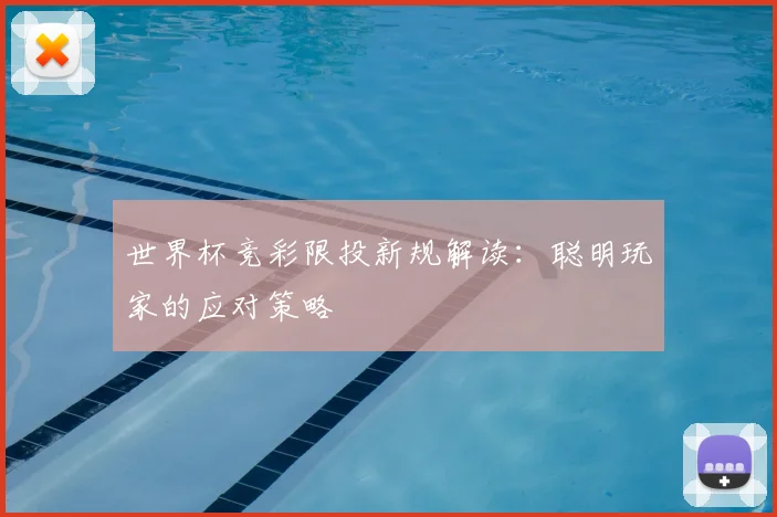 世界杯竞彩限投新规解读：聪明玩家的应对策略