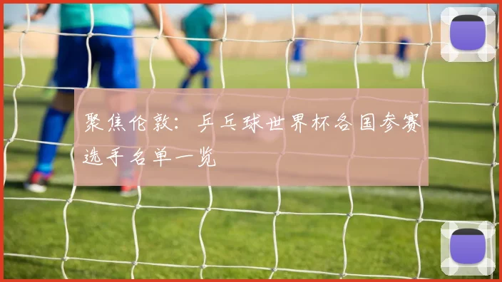 聚焦伦敦:乒乓球世界杯各国参赛选手名单一览