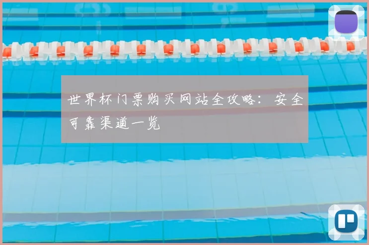 世界杯门票购买网站全攻略:安全可靠渠道一览
