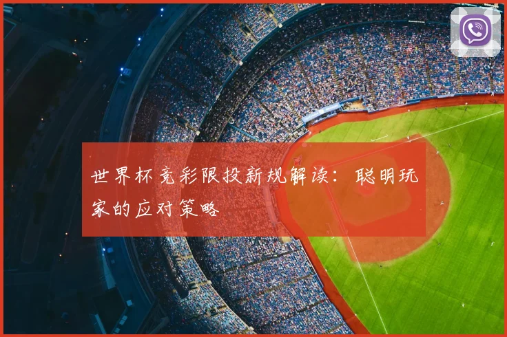 世界杯竞彩限投新规解读：聪明玩家的应对策略